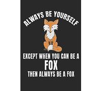 Always Be Yourself Except When You Can Be A Fox Then Always Be A Fox: Blank Lined Journal Notebook for Fox Lovers, Fox Journal, Fox Notebook, Fox gifts, 6 x 9 in, 100 Pages