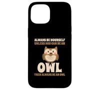 Always Be Yourself Unless You Can Be An Owl Búho Lechuza Carcasa para iPhone 15