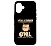 Always Be Yourself Unless You Can Be An Owl Búho Lechuza Carcasa para iPhone 16