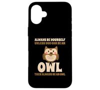 Always Be Yourself Unless You Can Be An Owl Búho Lechuza Carcasa para iPhone 16 Plus