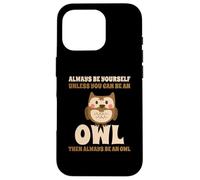 Always Be Yourself Unless You Can Be An Owl Búho Lechuza Carcasa para iPhone 16 Pro