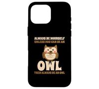 Always Be Yourself Unless You Can Be An Owl Búho Lechuza Carcasa para iPhone 16 Pro Max