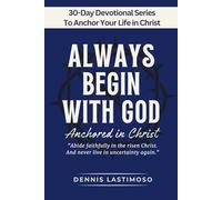 ALWAYS BEGIN WITH GOD: Anchored in Christ - A 30-Day KJV Bible-Based Devotional