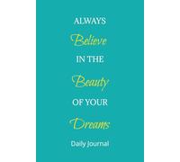 Always Believe In The Beauty Of Your Dreams: Daily Journal