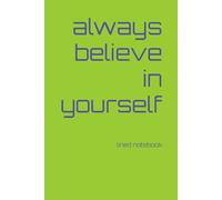 always believe in yourself: lined notebook