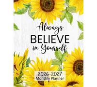Always Believe in Yourself Sunflower Monthly Planner 2026-2027: Floral Calendar for Women, 24 Months 2026 - 2027 Large 8 x 10, 2 Year 26, 27 Agenda Book