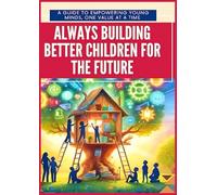 Always Building Better Children For The Future: A guide to improving young minds, one value at a time