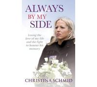 Always By My Side: Losing the love of my life and the fight to honour his memory by Christina Schmid (2012-03-29)
