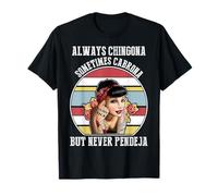 Always Chingona Sometimes Cabrona But Never Pendeja Camiseta