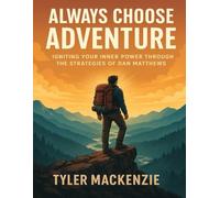 Always Choose Adventure Workbook: Igniting your inner power through the strategies of Dan Matthews