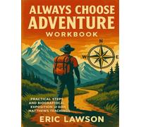Always Choose Adventure Workbook: Practical Steps and Biographical Exposition of Dan Matthews Teachings