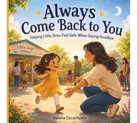 Always Come Back to You: A Gentle Children's Story About Separation Anxiety, Childcare, Preschool and Learning to Say Goodbye