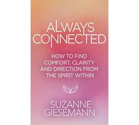 Always Connected: How to Find Comfort, Clarity and Direction from the Spirit Within