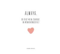 Always. Du bist mein Zuhause in Menschengestalt: Ein Geschenk der Freundschaft - Worte für die, die immer da ist
