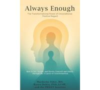 Always Enough: the Transformational Power of Unconditional Positive Regard: How to See, Accept, and Elevate Yourself and Others Through the 4 Layers of Transformation