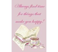 Always find time for things that make you happy!: Journal - Notebook - Diary, Lay Flat. Convenient 6" x 9" size, 120 unique pages