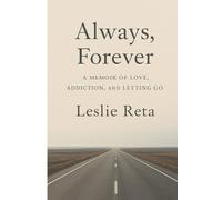 Always, Forever: A MEMOIR OF LOVE, ADDICTION, AND LETTING GO