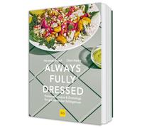 Always Fully Dressed: Kreative Rezepte & Dressings für grenzenlosen Salat-Genuss