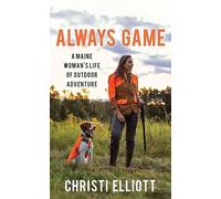 Always Game: A Maine Woman's Life of Outdoor Edenture (Platinum Nonfiction)