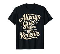 Always Give Before You Receive Recordatorio desinteresado Camiseta