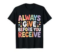 Always Give Before You Receive Selfless Reminder - Camiseta