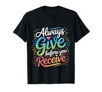 Always Give Before You Receive Selfless Reminder |- Camiseta