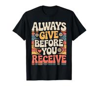 Always Give Before You Receive Selfless Reminder |- Camiseta