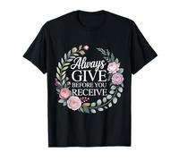 Always Give Before You Receive Selfless Reminder - Camiseta