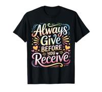 Always Give Before You Receive Selfless Reminder |- Camiseta