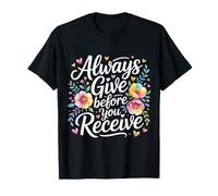 Always Give Before You Receive Selfless Reminder - Camiseta
