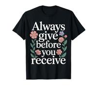 Always Give Before You Receive Selfless Reminder - Camiseta