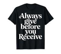 Always Give Before You Receive Selfless Reminder |- Camiseta