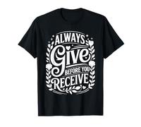 Always Give Before You Receive Selfless Reminder |- Camiseta