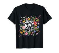 Always Give Before You Receive Selfless Reminder - Camiseta