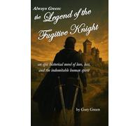 Always Green: The Legend of the Fugitive Knight: an epic historical novel of love, loss, and the indomitable human spirit