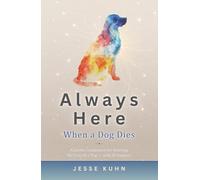 Always Here - When a Dog Dies: A Gentle Companion for Grieving the Loss of a Dog - with AI Support