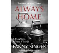 Always Home: A Daughter's Recipes & Stories: Foreword by Alice Waters