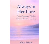 Always in Her Love: Poems Honouring a Mother's Presence, Sacrifice and Legacy