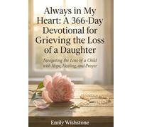 Always in My Heart: A 366-Day Devotional for Grieving the Loss of a Daughter: Navigating the Loss of a Child with Hope, Healing, and Prayer
