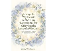 Always in My Heart: A 366-Day Devotional for Grieving the Loss of a Mother: A Daily Companion of Scripture and Prayer to Help You Heal from Heartbreak