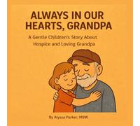 Always In Our Hearts, Grandpa: A Gentle Children's Story About Hospice and Loving Grandpa (The Love Surrounds Series)