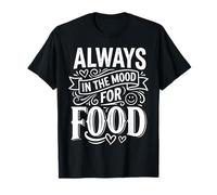 Always In The Mood For Food Hungry Snacks Cravings - Camiseta