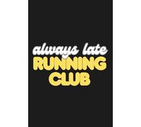 Always Late Running Club: Funny Running Notebook for Notes, Planning and Gift Ideas