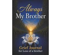 Always My Brother: Grief Journal for Loss of a brother with Gentle Writing Prompts, Memory Pages and Reflections for Healing.