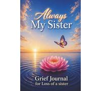 Always My Sister: Grief Journal for Loss of a Sister with Gentle Writing Prompts, Memory Pages and Reflections for Healing.