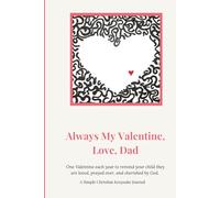 Always My Valentine, Love, Dad: One Valentine each year to remind your child they are loved, prayed over, and cherished by God: A Simple Christian Keepsake Journal