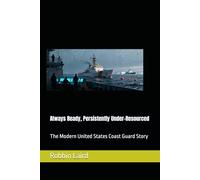Always Ready, Persistently Under-Resourced: The Modern United States Coast Guard Story (Airpower and Maritime Force Modernization)