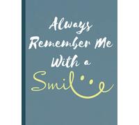 Always Remember Me With a Smile: Death Planner Organizer for Affairs and Final Wishes, A Simple, Easy to Use Guide to Provide Everything Your Family Need to Know After You're Gone