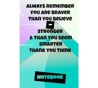Always Remember You are Braver than you believe - Stronger than you seem & Smarter thank you think Notebook: Creative Notebook Journal for Boys, Girls, Men, women and Teenagers, 6 x 9 in, 120 pages.