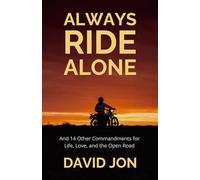 Always Ride Alone: And 14 Other Commandments for Life, Love, and the Open Road